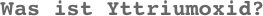Was ist Yttriumoxid?